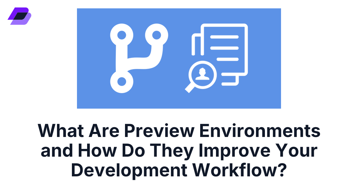 What Are Preview Environments and How Do They Improve Your Development ...